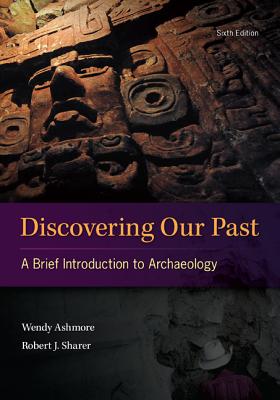 Discovering Our Past: A Brief Introduction to Archaeology - Ashmore, Wendy, and Sharer, Robert J