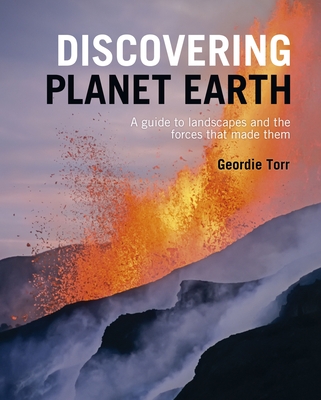 Discovering Planet Earth: A Guide to the World's Terrain and the Forces That Made It - Torr, Geordie