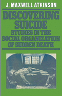 Discovering Suicide: Studies in the Social Organisation of Sudden Death