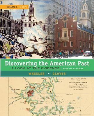 Discovering the American Past: A Look at the Evidence, Volume I: To 1877 - Wheeler, William Bruce, and Glover, Lorri