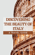 Discovering the Beauty of Italy: A Travel Guide