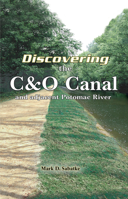 Discovering the C&o Canal: And the Adjacent Potomac River - Sabatke, Mark D