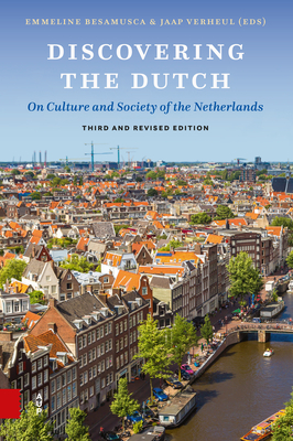 Discovering the Dutch: On Culture and Society of the Netherlands. Third, revised edition - Besamusca, Emmeline (Editor), and Verheul, Jaap (Editor)