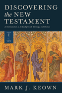 Discovering the New Testament: An Introduction to Its Background, Theology, and Themes (Volume I: The Gospels and Acts)