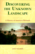 Discovering the Unknown Landscape: A History of America's Wetlands