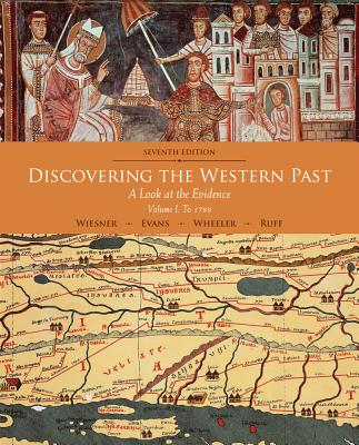 Discovering the Western Past: A Look at the Evidence, Volume I: To 1789 - Wiesner-Hanks, Merry E, and Ruff, Julius, and Wheeler, William Bruce