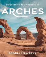 Discovering the Wonders of Arches: An In-Depth Exploration of Nature's Masterpieces in Arches National Park