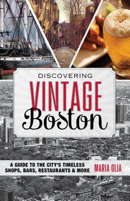 Discovering Vintage Boston: A Guide to the City's Timeless Shops, Bars, Restaurants & More - Olia, Maria