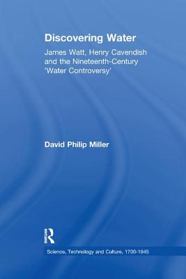 Discovering Water: James Watt, Henry Cavendish and the Nineteenth-Century 'Water Controversy' - Miller, David Philip