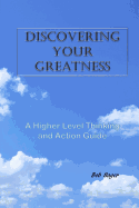 Discovering Your Greatness: A Higher Level Thinking and Action Guide