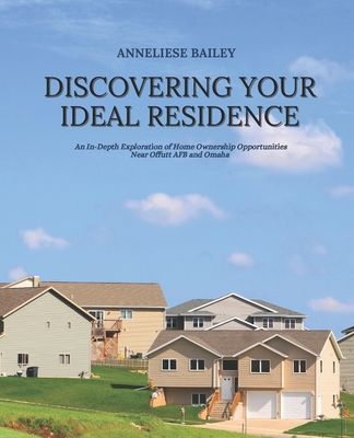 Discovering Your Ideal Residence: An In-Depth Exploration of Home Ownership Opportunities Near Offutt AFB and Omaha - Bailey, Anneliese