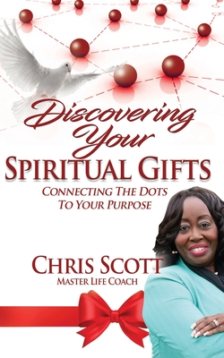 Discovering Your Spiritual Gifts: Connecting the Dots to Your Purpose - And Promote, Publish (Editor), and Scott, Chris