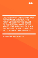 Discovery of California and Northwest America. the First Voyage to the Coast of California; Made in the Years 1542 and 1543, by Juan Rodriguez Cabrill