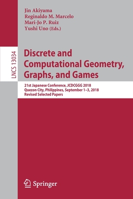 Discrete and Computational Geometry, Graphs, and Games: 21st Japanese Conference, JCDCGGG 2018, Quezon City, Philippines, September 1-3, 2018, Revised Selected Papers - Akiyama, Jin (Editor), and Marcelo, Reginaldo M. (Editor), and Ruiz, Mari-Jo P. (Editor)