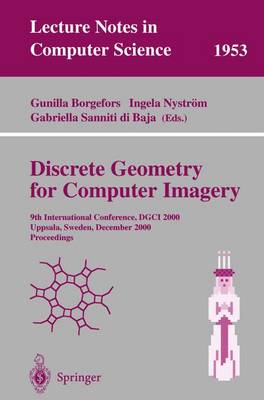 Discrete Geometry for Computer Imagery: 9th International Conference, Dgci 2000 Uppsala, Sweden, December 13-15, 2000 Proceedings - Borgefors, Gunilla (Editor), and Nystrm, Ingela (Editor), and Sanniti Di Baja, Gabriella (Editor)