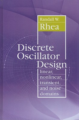 Discrete Oscillator Design: Linear, Nonlinear, Transient, and Noise Domains - Rhea, Randall W