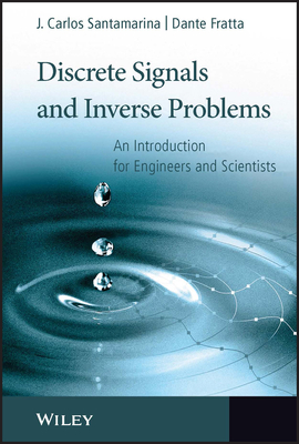 Discrete Signals and Inverse Problems: An Introduction for Engineers and Scientists - Santamarina, J Carlos, and Fratta, Dante