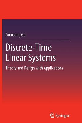 Discrete-Time Linear Systems: Theory and Design with Applications - Gu, Guoxiang