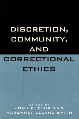 Discretion, Community, and Correctional Ethics - Kleinig, John (Editor), and Smith, Margaret Leland (Editor), and Barr, Heather (Contributions by)