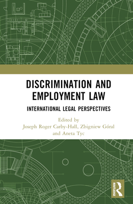 Discrimination and Employment Law: International Legal Perspectives - Carby-Hall, Jo (Editor), and Gral, Zbigniew (Editor), and Tyc, Aneta (Editor)