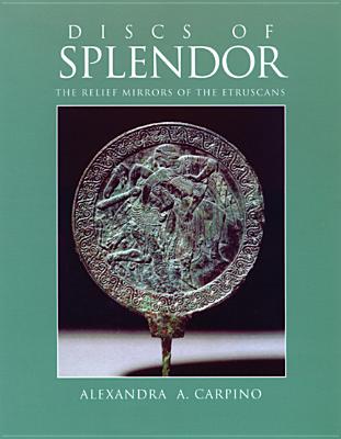 Discs of Splendor: Relief Mirrors of the Etruscans - Carpino, Alexandra A