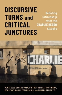 Discursive Turns and Critical Junctures: Debating Citizenship After the Charlie Hebdo Attacks - Della Porta, Donatella, and Castelli Gattinara, Pietro, and Eleftheriadis, Konstantinos