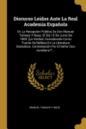 Discurso Leidos Ante La Real Academia Espaola: En La Recepcin Pblica De Don Manuel Tamayo Y Baus, El Da 12 De Junio De 1859. [La Verdad, Considerada Como Fuente De Belleza En La Literatura Dramtica. Contestacin Por El Seor Don Aureliano F...