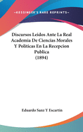 Discursos Leidos Ante La Real Academia de Ciencias Morales y Politicas En La Recepcion Publica (1894)