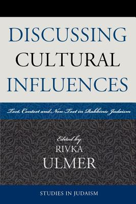 Discussing Cultural Influences: Text, Context, and Non-Text in Rabbinic Judaism - Ulmer, Rivka (Editor), and Schiffman, Lawrence (Contributions by), and Gruber, Mayer (Contributions by)