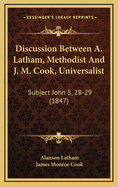 Discussion Between A. Latham, Methodist and J. M. Cook, Universalist: Subject John 5, 28-29 (1847)
