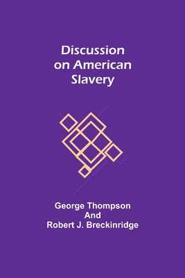 Discussion on American Slavery - Thompson, George, and Robert J Breckinridge, Rev.