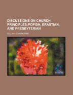 Discussions on Church Principles: Popish, Erastian, and Presbyterian