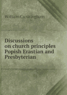 Discussions on Church Principles Popish Erastian and Presbyterian