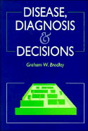 Disease, Diagnosis, and Decision - Bradley, G