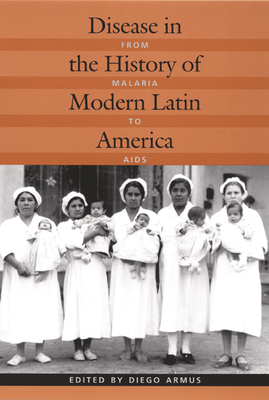 Disease in the History of Modern Latin America: From Malaria to AIDS - Armus, Diego (Editor)