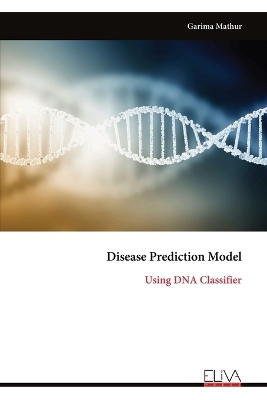 Disease Prediction Model: Using DNA Classifier - Mathur, Garima