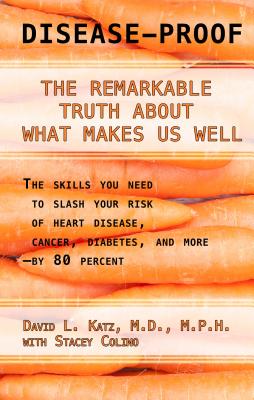 Disease-Proof: The Remarkable Truth about What Makes Us Well - Katz, David L, Dr., MD, MPH, and Colino, Stacey