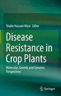 Disease Resistance in Crop Plants: Molecular, Genetic and Genomic Perspectives