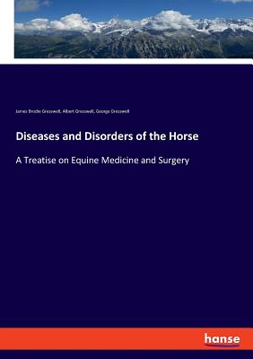 Diseases and Disorders of the Horse: A Treatise on Equine Medicine and Surgery - Gresswell, James Brodie, and Gresswell, Albert, and Gresswell, George