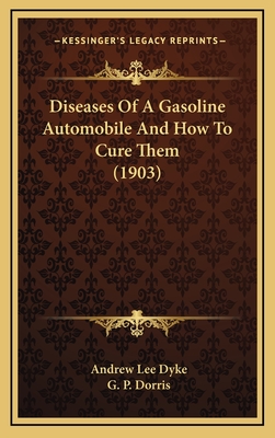 Diseases of a Gasoline Automobile and How to Cure Them (1903) - Dyke, Andrew Lee, and Dorris, G P