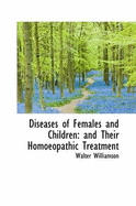 Diseases of Females and Children: And Their Homoeopathic Treatment