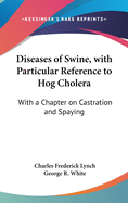 Diseases of Swine, with Particular Reference to Hog Cholera: With a Chapter on Castration and Spaying