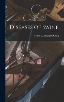 Diseases of Swine - Craig, Robert A[lexander] 1872- [From (Creator)