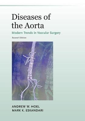 Diseases of the Aorta: Modern Trends in Vascular Surgery - Hoel, Andrew W, and Eskandari, Mark K