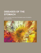 Diseases of the Stomach: A Text-Book for Practitioners and Students - Einhorn, Max