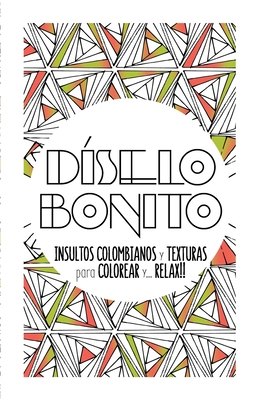 Diselo bonito: Cuaderno de colorear para adultos con texturas e insultos colombianos - Moli