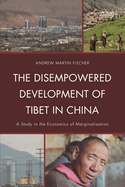 Disempowered Development of Tibet in China: A Study in the Economics of Marginalization