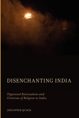 Disenchanting India: Organized Rationalism and Criticism of Religion in India - Quack, Johannes