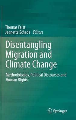 Disentangling Migration and Climate Change: Methodologies, Political Discourses and Human Rights - Faist, Thomas (Editor), and Schade, Jeanette (Editor)