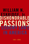 Dishonorable Passions: Sodomy Laws in America, 1861-2003 - Eskridge, William N, Jr.